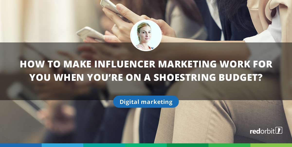 How to Make Influencer Marketing Work For You When You’re On A ...